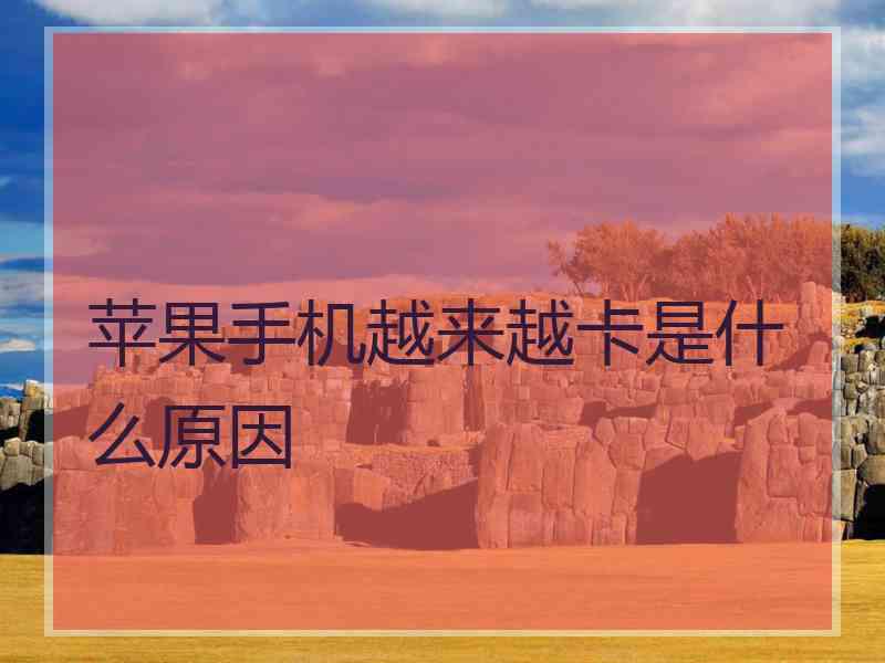 苹果手机越来越卡是什么原因