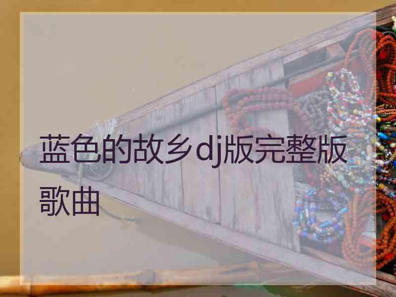 蓝色的故乡dj版完整版歌曲