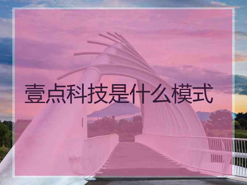 壹点科技是什么模式