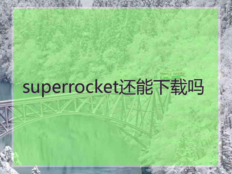 superrocket还能下载吗