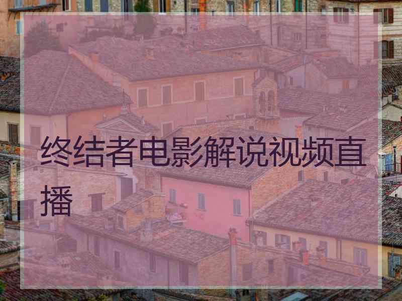 终结者电影解说视频直播