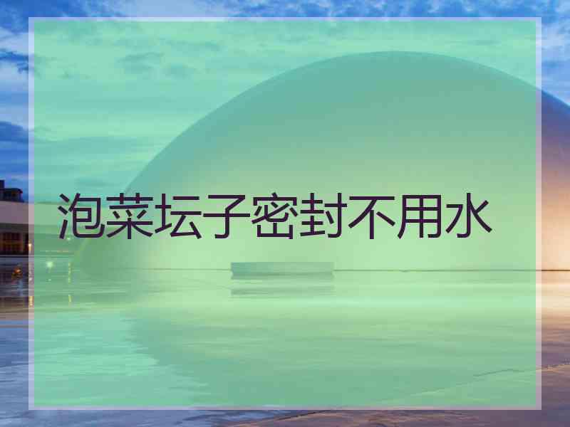 泡菜坛子密封不用水