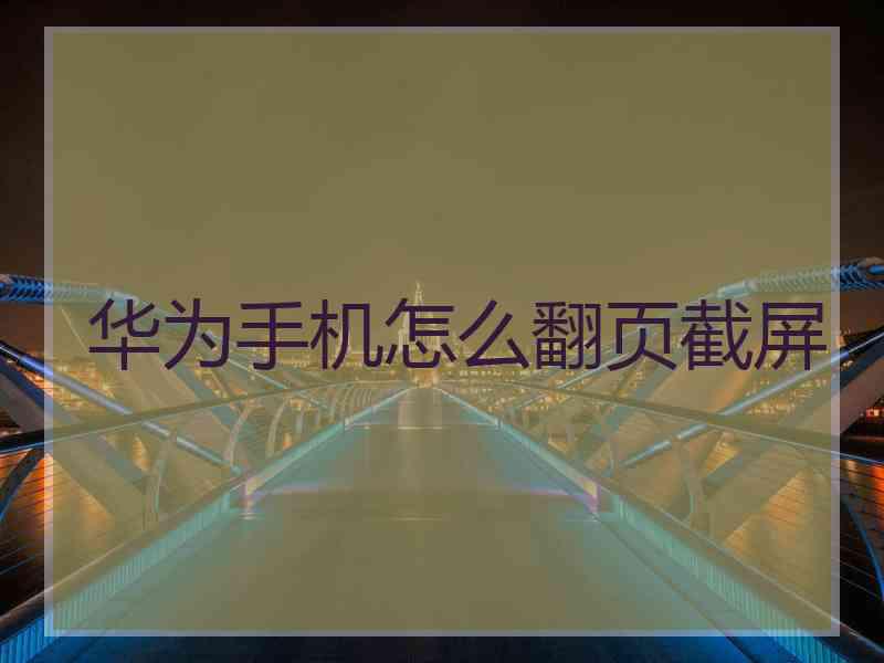 华为手机怎么翻页截屏