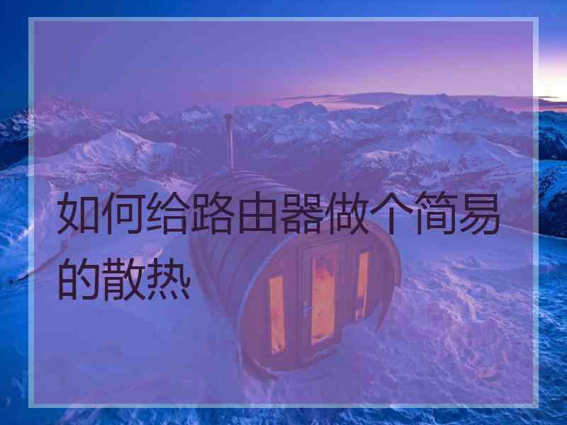 如何给路由器做个简易的散热