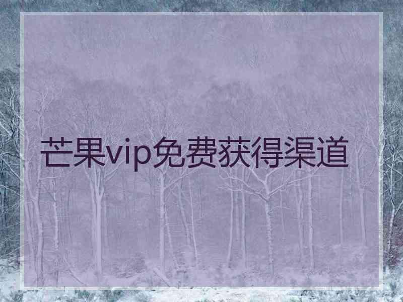 芒果vip免费获得渠道
