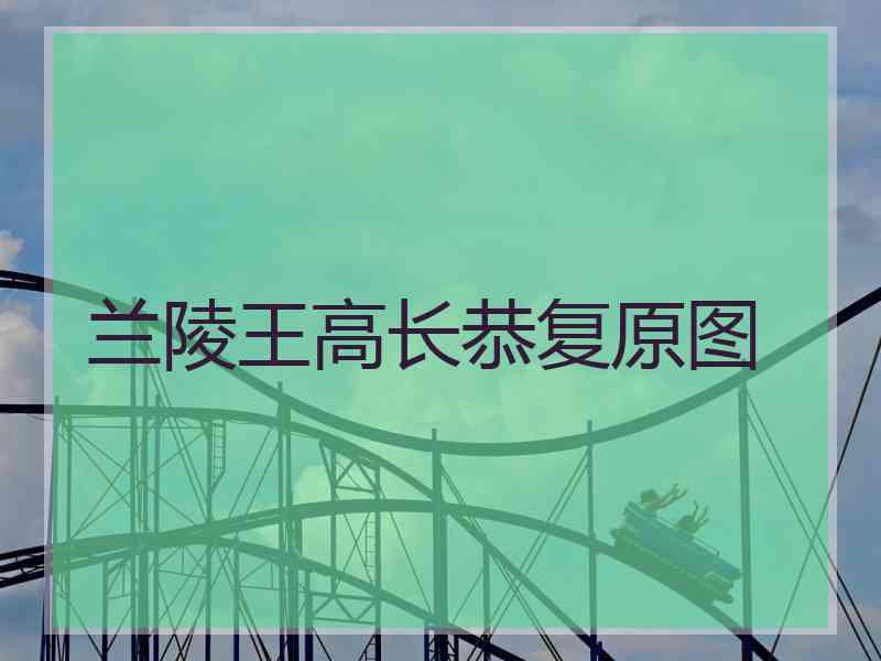 兰陵王高长恭复原图