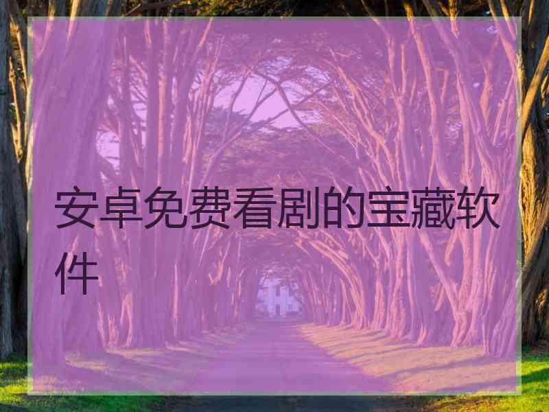 安卓免费看剧的宝藏软件