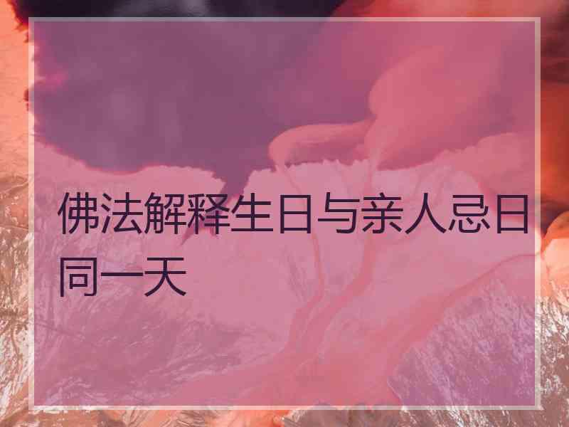 佛法解释生日与亲人忌日同一天