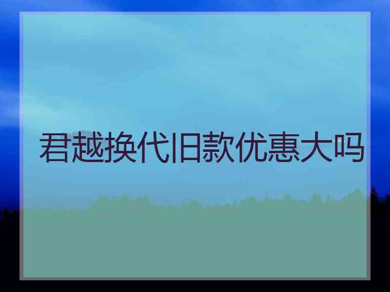 君越换代旧款优惠大吗