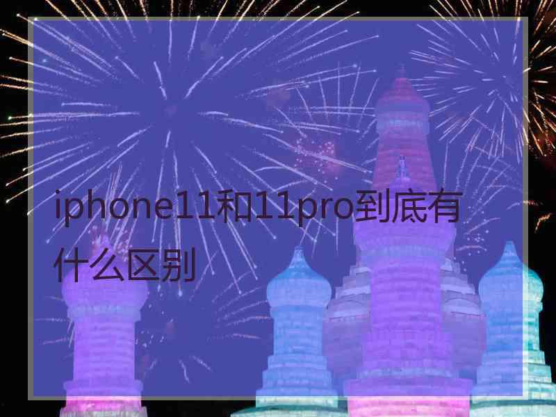 iphone11和11pro到底有什么区别