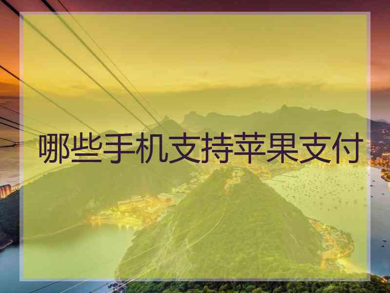 哪些手机支持苹果支付
