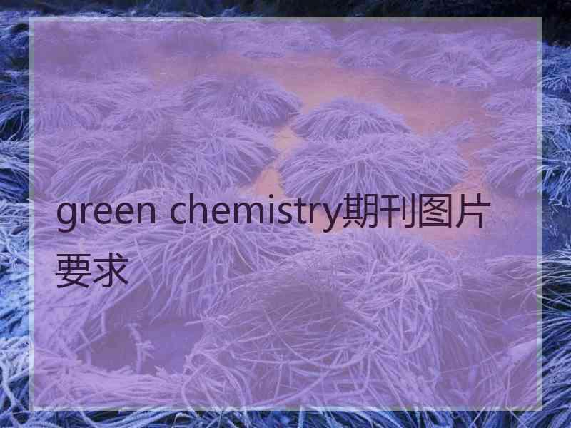 green chemistry期刊图片要求
