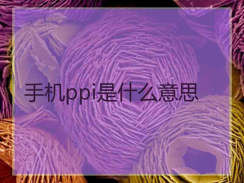 手机ppi是什么意思