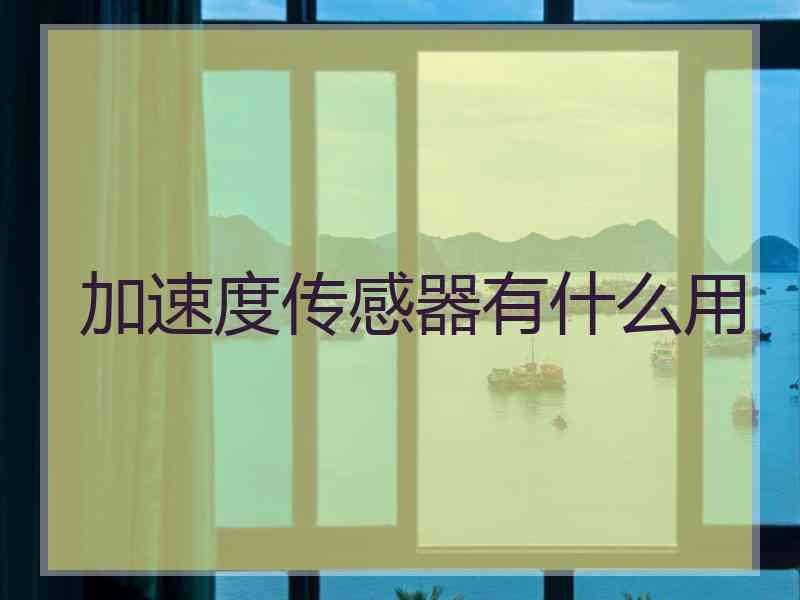 加速度传感器有什么用