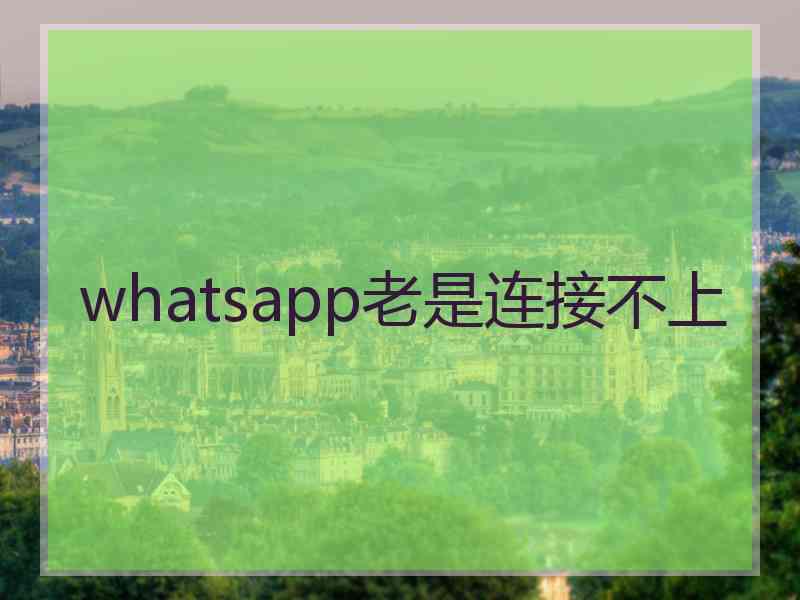 whatsapp老是连接不上
