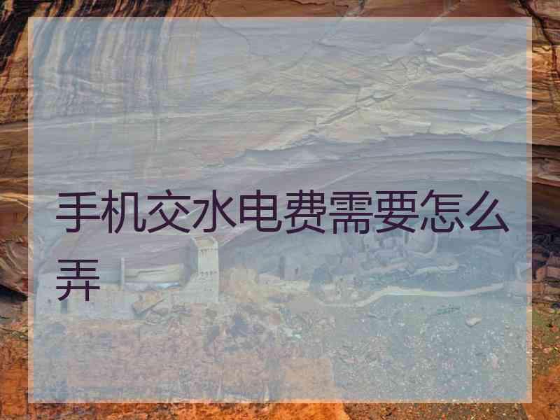 手机交水电费需要怎么弄