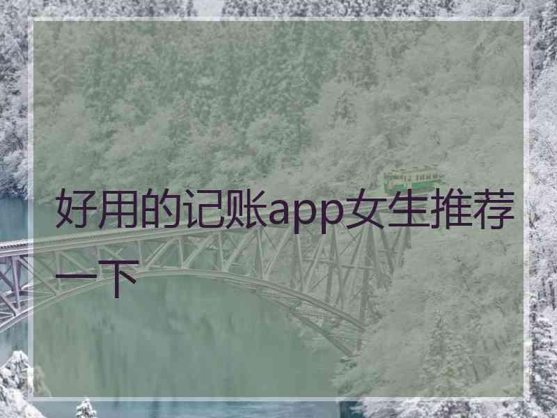 好用的记账app女生推荐一下
