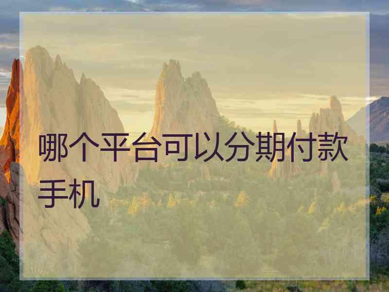 哪个平台可以分期付款手机