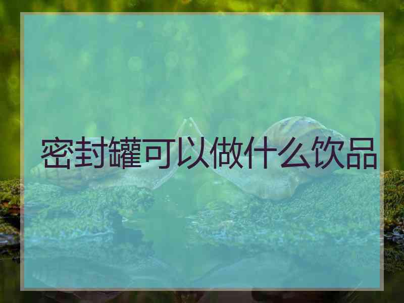 密封罐可以做什么饮品