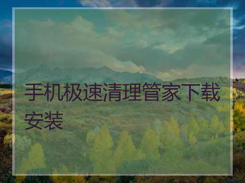 手机极速清理管家下载安装