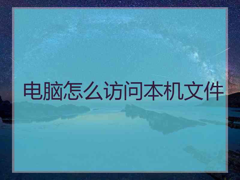 电脑怎么访问本机文件