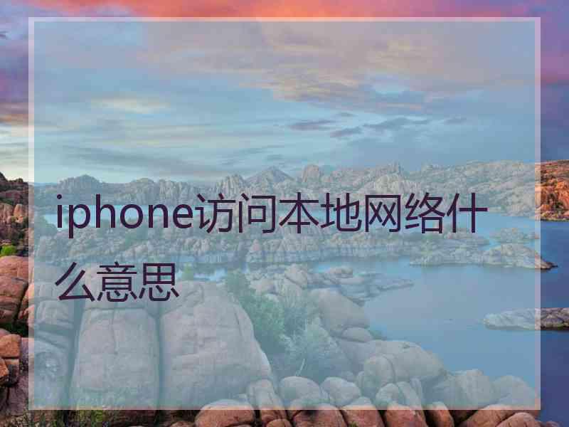 iphone访问本地网络什么意思