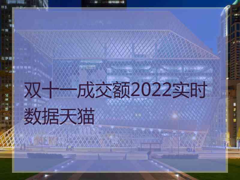 双十一成交额2022实时数据天猫