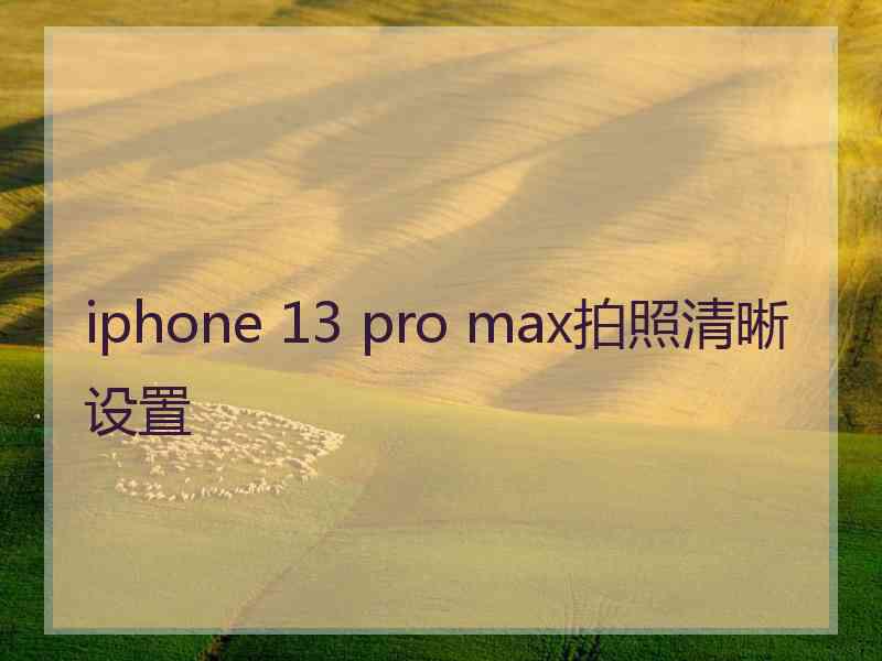 iphone 13 pro max拍照清晰设置