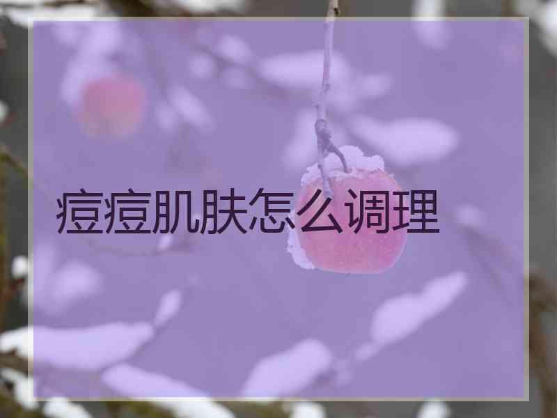 痘痘肌肤怎么调理