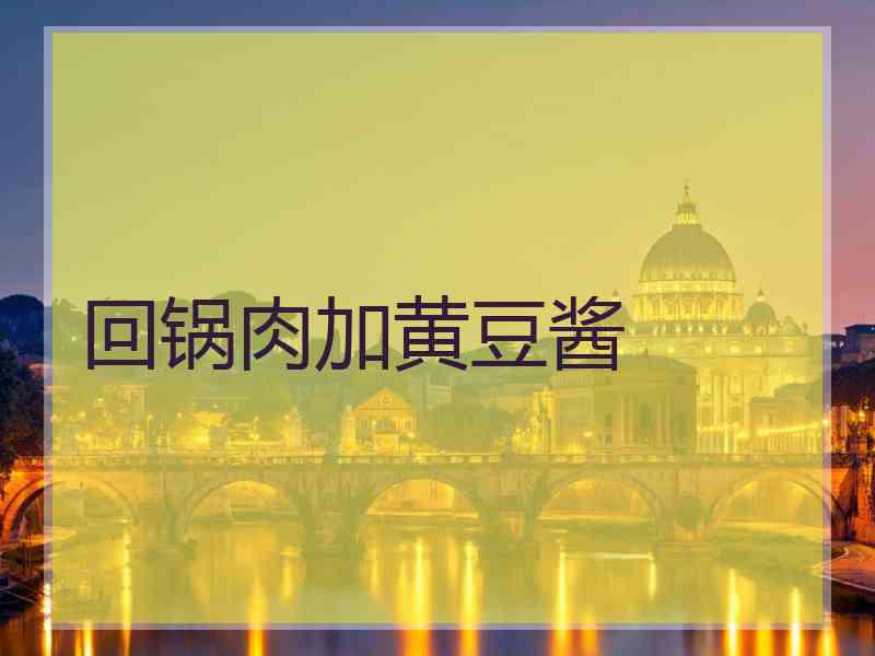 回锅肉加黄豆酱