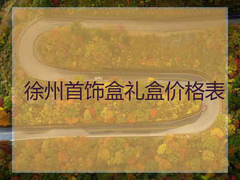 徐州首饰盒礼盒价格表