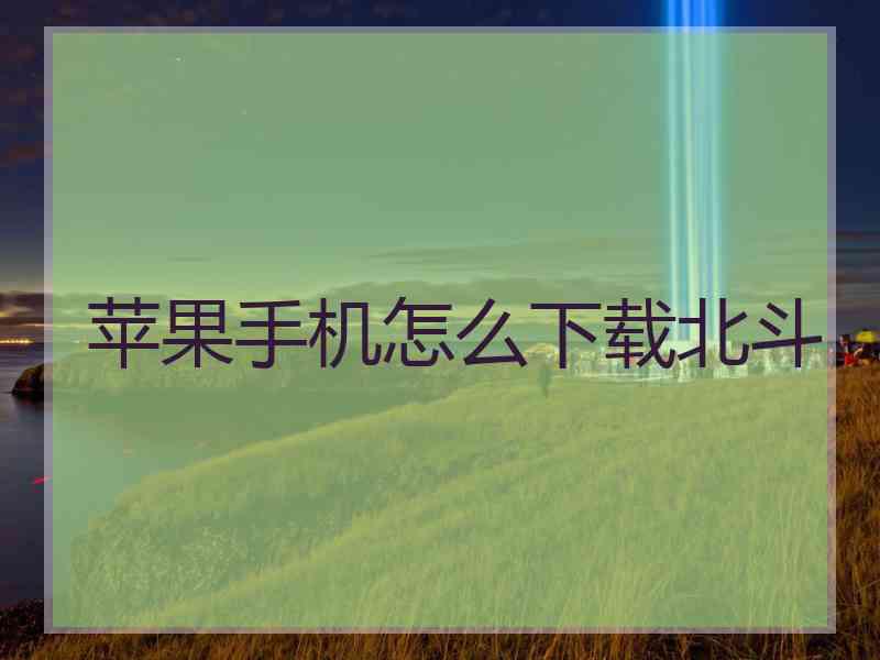 苹果手机怎么下载北斗