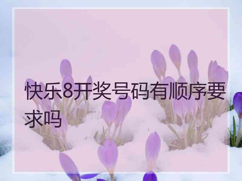 快乐8开奖号码有顺序要求吗