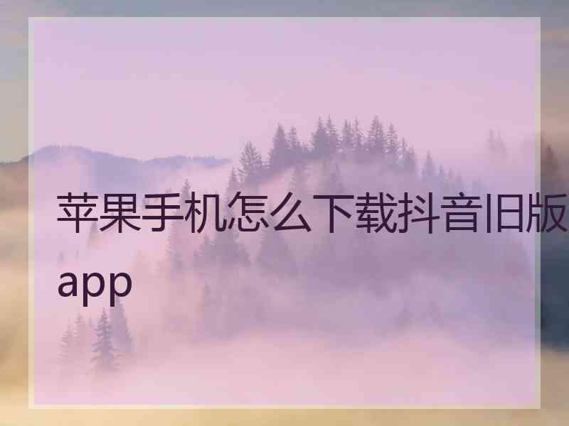 苹果手机怎么下载抖音旧版app