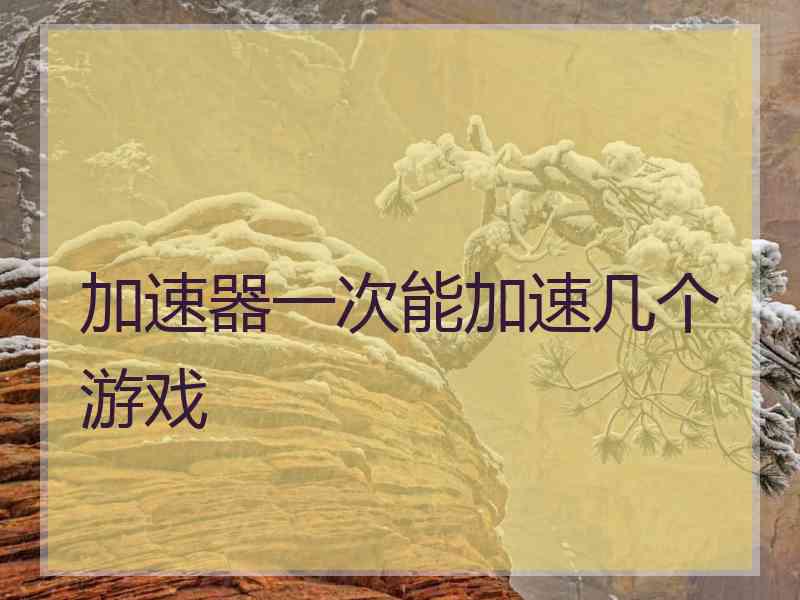 加速器一次能加速几个游戏