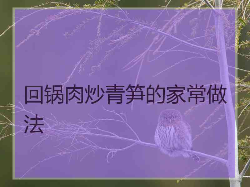 回锅肉炒青笋的家常做法