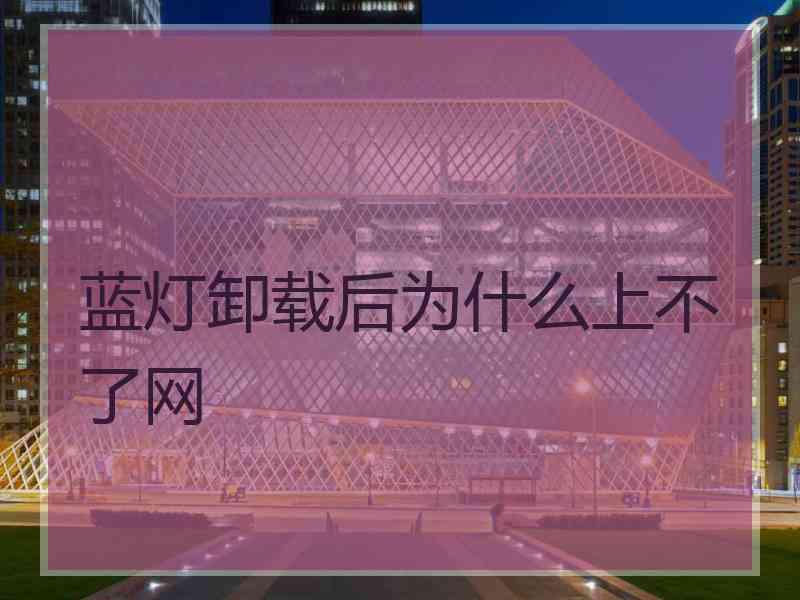 蓝灯卸载后为什么上不了网