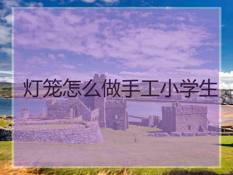 灯笼怎么做手工小学生