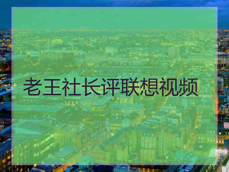 老王社长评联想视频