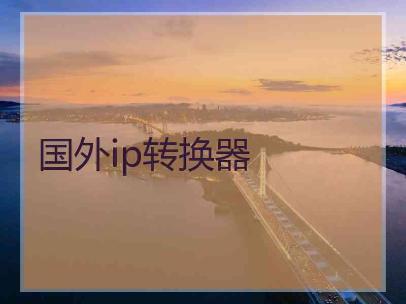国外ip转换器