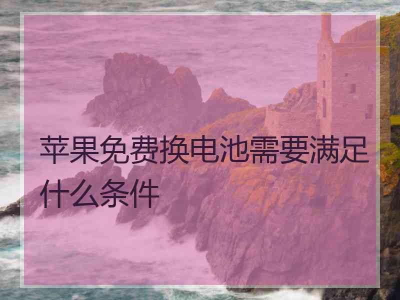苹果免费换电池需要满足什么条件