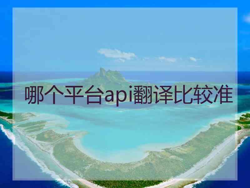 哪个平台api翻译比较准