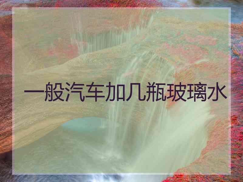 一般汽车加几瓶玻璃水