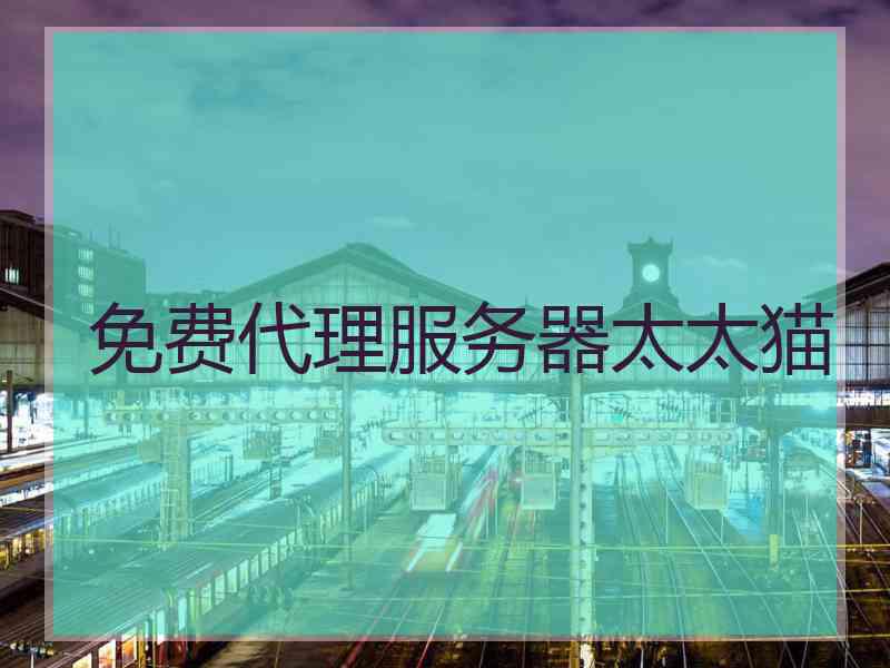 免费代理服务器太太猫