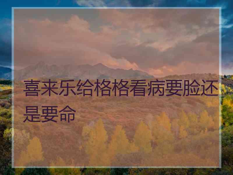 喜来乐给格格看病要脸还是要命
