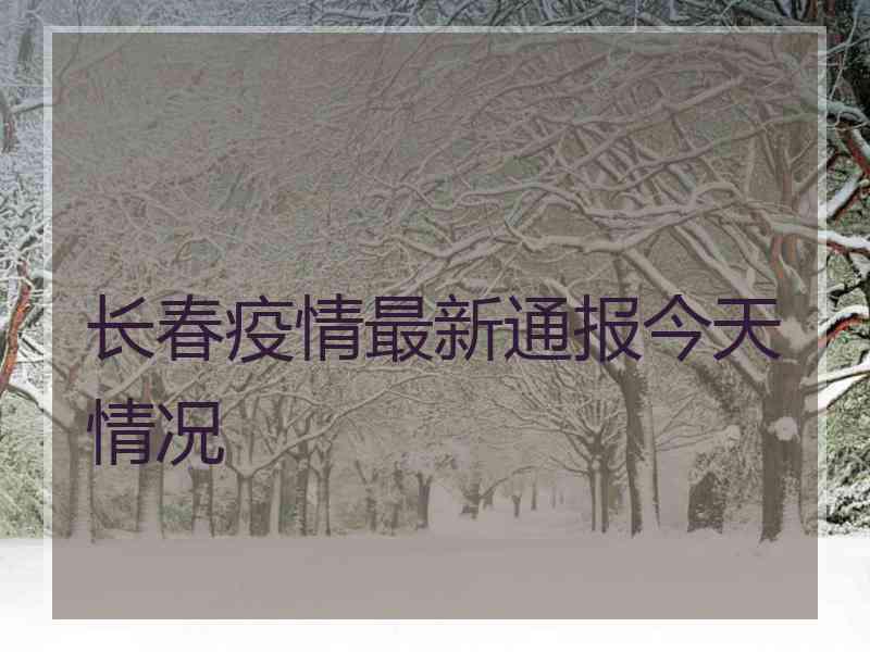 长春疫情最新通报今天情况