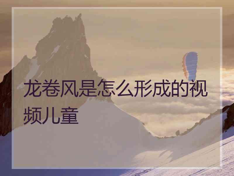 龙卷风是怎么形成的视频儿童