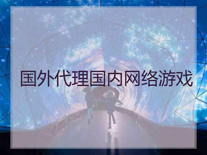 国外代理国内网络游戏