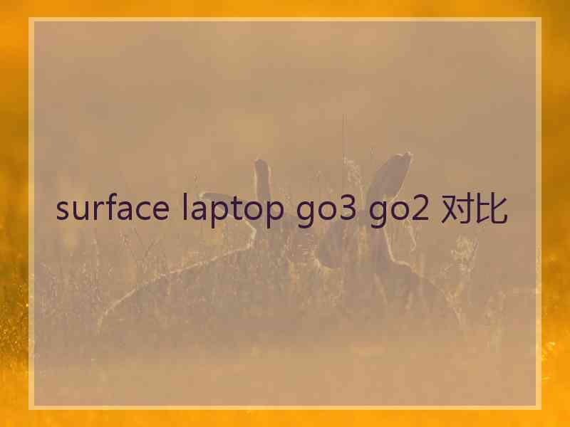 surface laptop go3 go2 对比