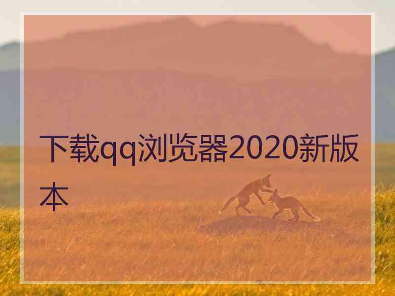 下载qq浏览器2020新版本
